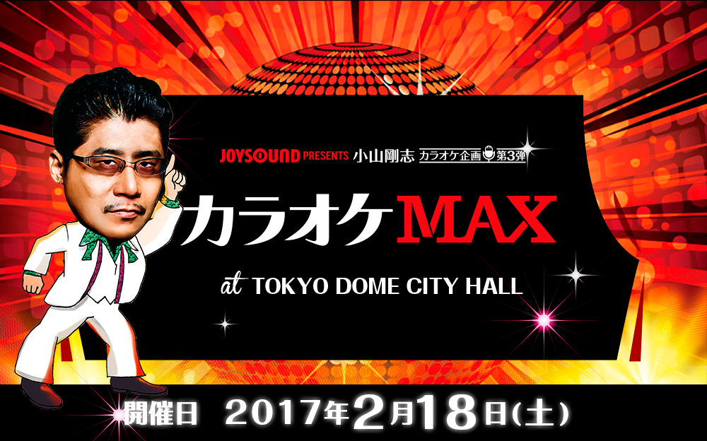 小山剛志カラオケ企画第3弾 カラオケMAX at TOKYO DOME CITY HALL | 2017年2月18日(土)開催