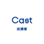 Cast - 出演者 
